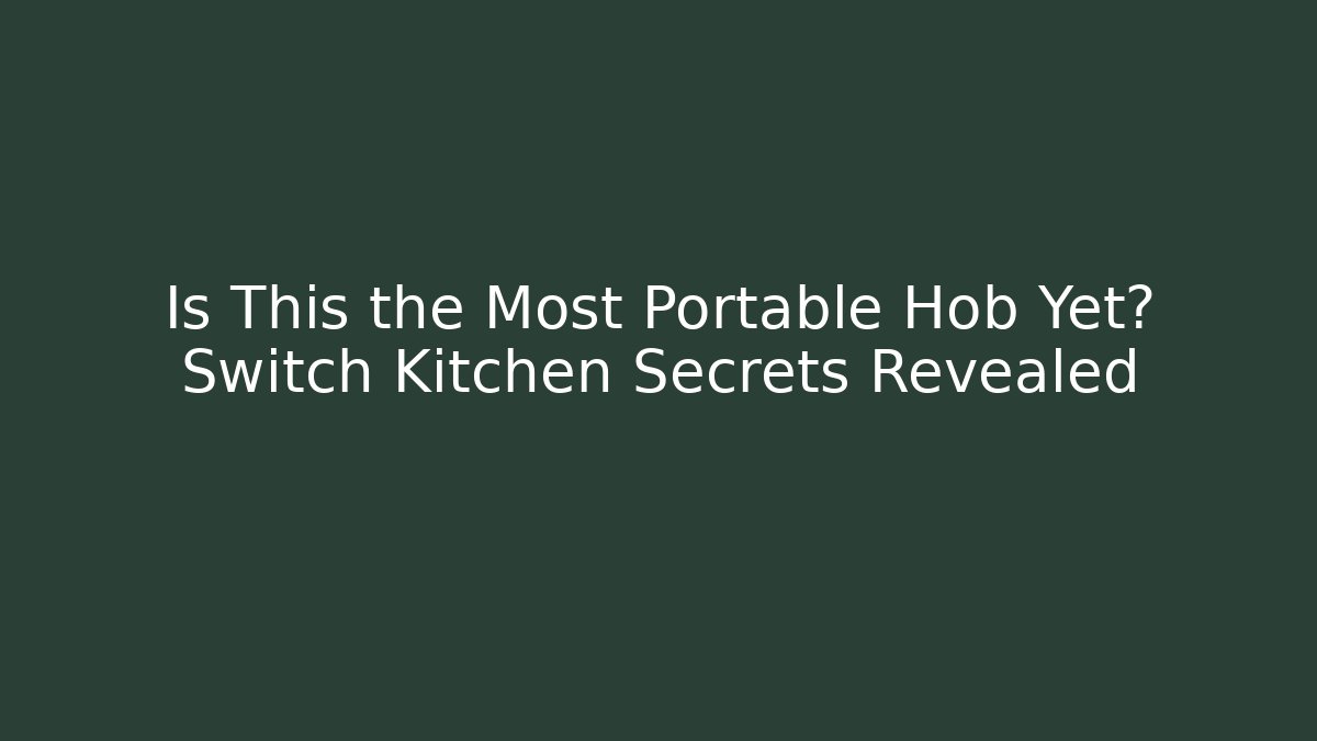 Is This the Most Portable Hob Yet? Switch Kitchen Secrets Revealed