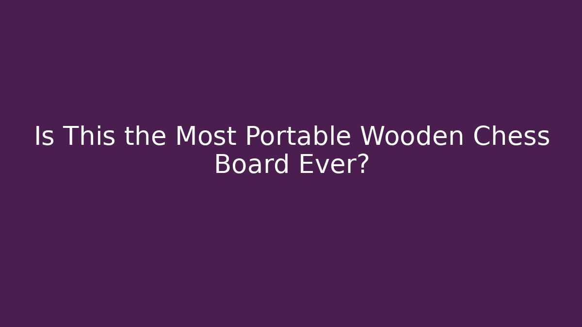 Is This the Most Portable Wooden Chess Board Ever?