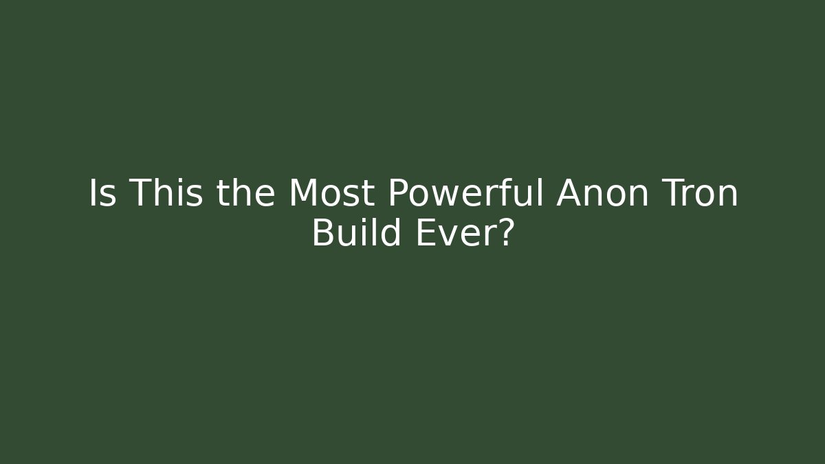 Is This the Most Powerful Anon Tron Build Ever?