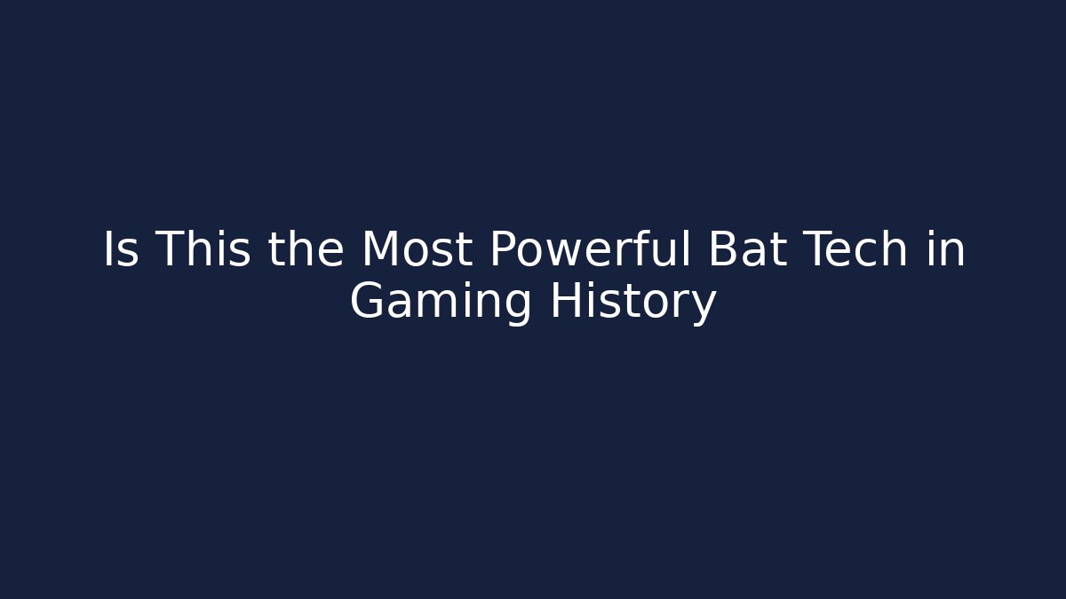 Is This the Most Powerful Bat Tech in Gaming History