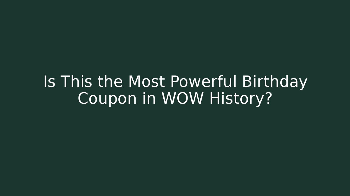 Is This the Most Powerful Birthday Coupon in WOW History?