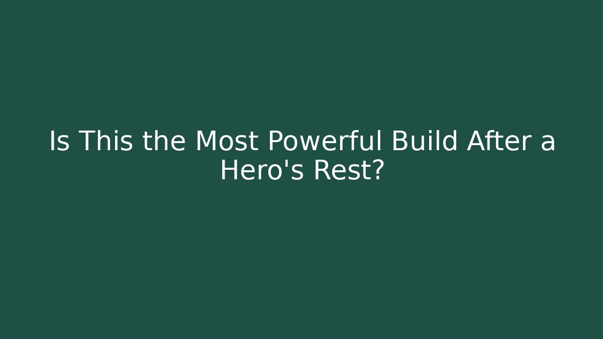 Is This the Most Powerful Build After a Hero's Rest?
