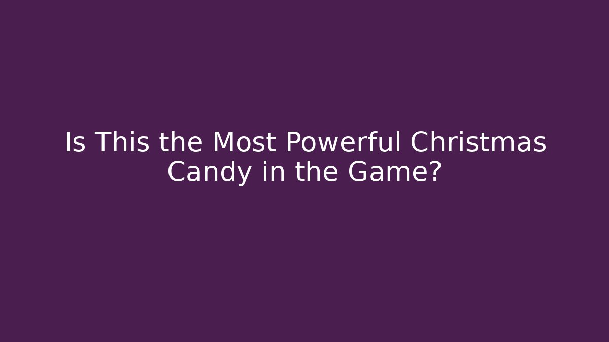 Is This the Most Powerful Christmas Candy in the Game?