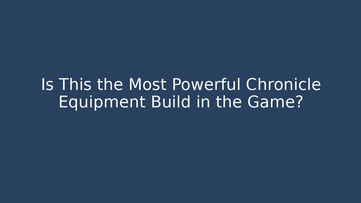 Is This the Most Powerful Chronicle Equipment Build in the Game?