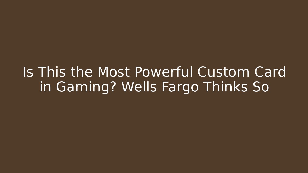 Is This the Most Powerful Custom Card in Gaming? Wells Fargo Thinks So - Critter Realm