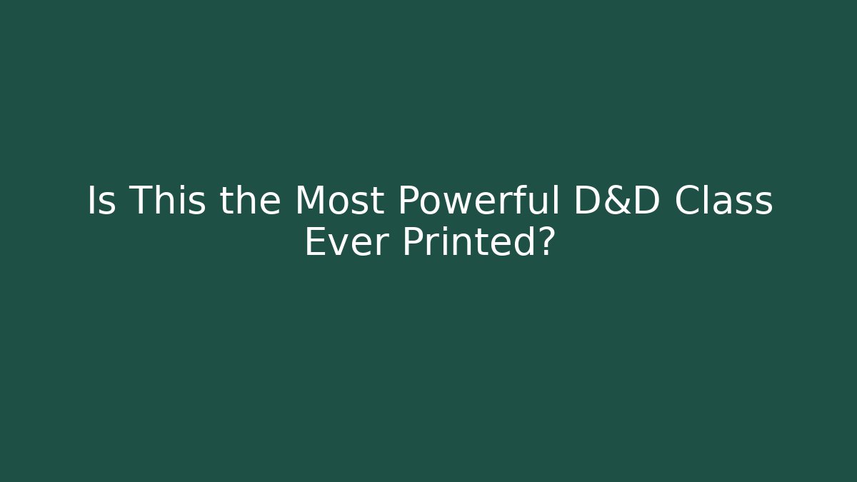 Is This the Most Powerful D&D Class Ever Printed?