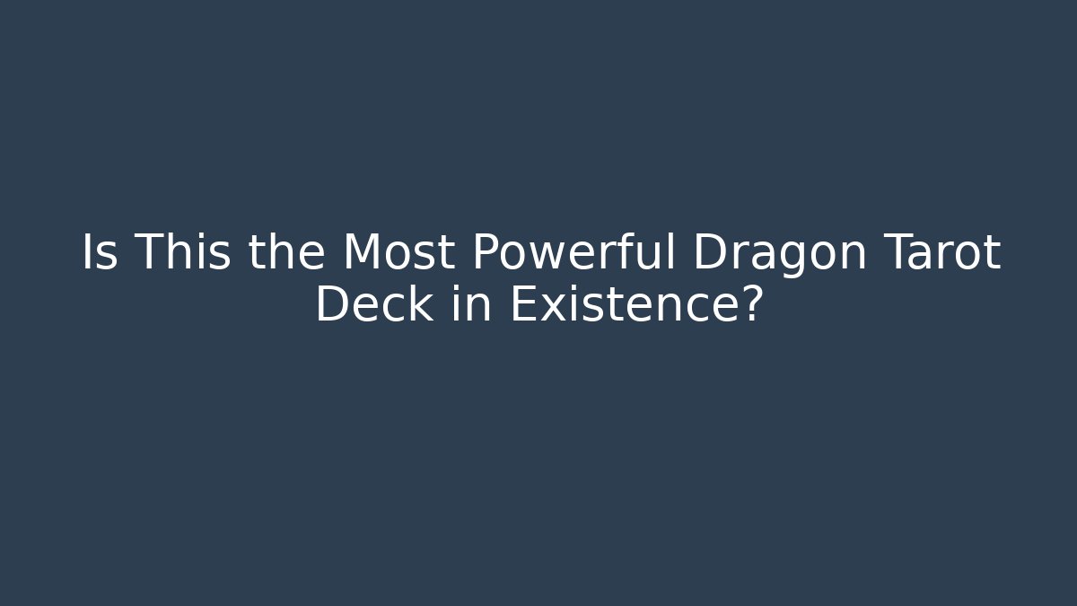 Is This the Most Powerful Dragon Tarot Deck in Existence?