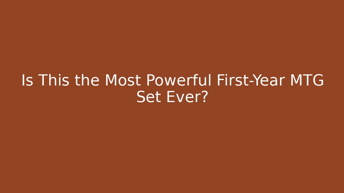 Is This the Most Powerful First-Year MTG Set Ever?
