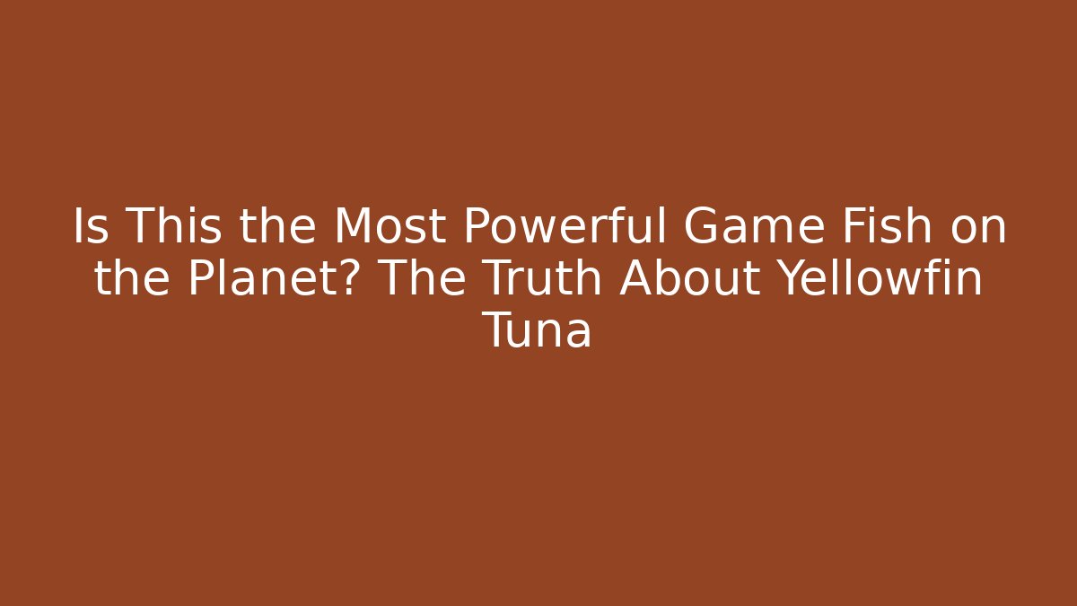 Is This the Most Powerful Game Fish on the Planet? The Truth About Yellowfin Tuna
