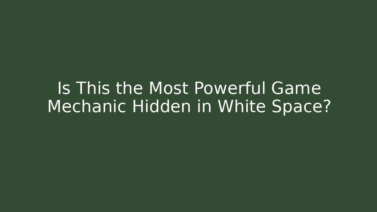 Is This the Most Powerful Game Mechanic Hidden in White Space?