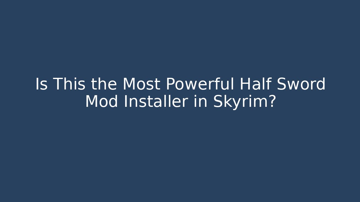 Is This the Most Powerful Half Sword Mod Installer in Skyrim?