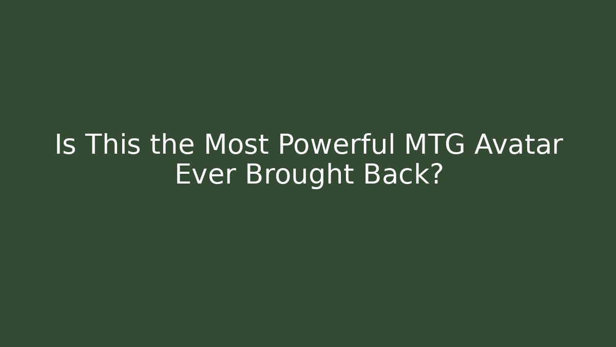 Is This the Most Powerful MTG Avatar Ever Brought Back?