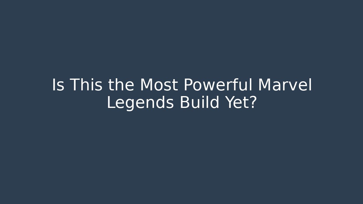 Is This the Most Powerful Marvel Legends Build Yet?