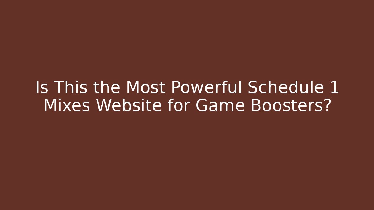 Is This the Most Powerful Schedule 1 Mixes Website for Game Boosters?