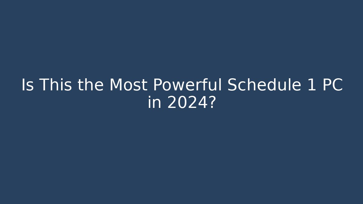 Is This the Most Powerful Schedule 1 PC in 2024? - Critter Realm