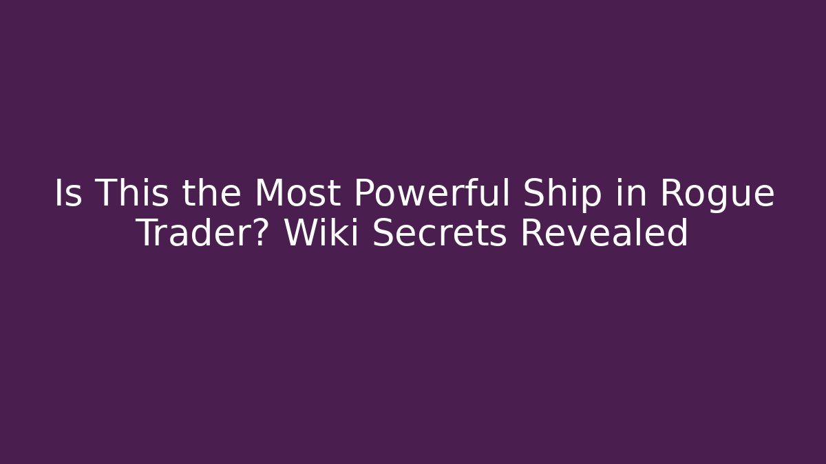 Is This the Most Powerful Ship in Rogue Trader? Wiki Secrets Revealed