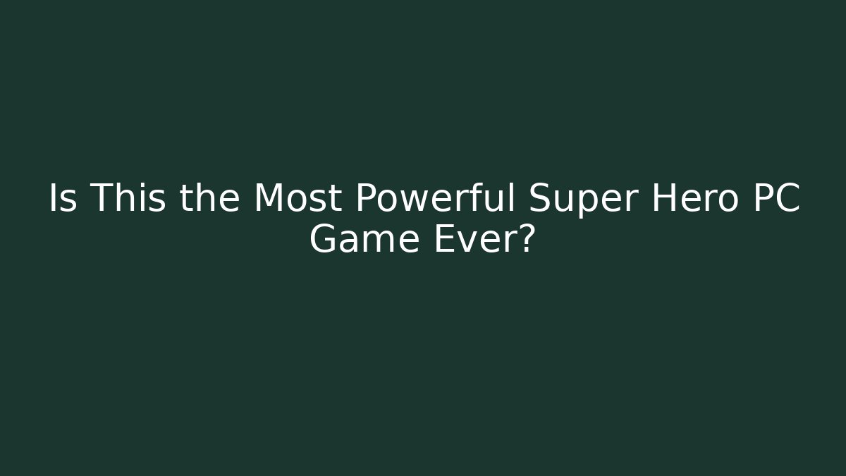 Is This the Most Powerful Super Hero PC Game Ever? - Critter Realm