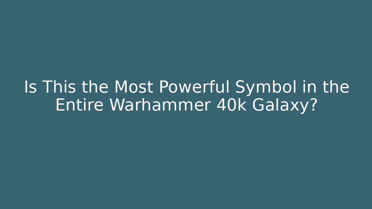 Is This the Most Powerful Symbol in the Entire Warhammer 40k Galaxy?