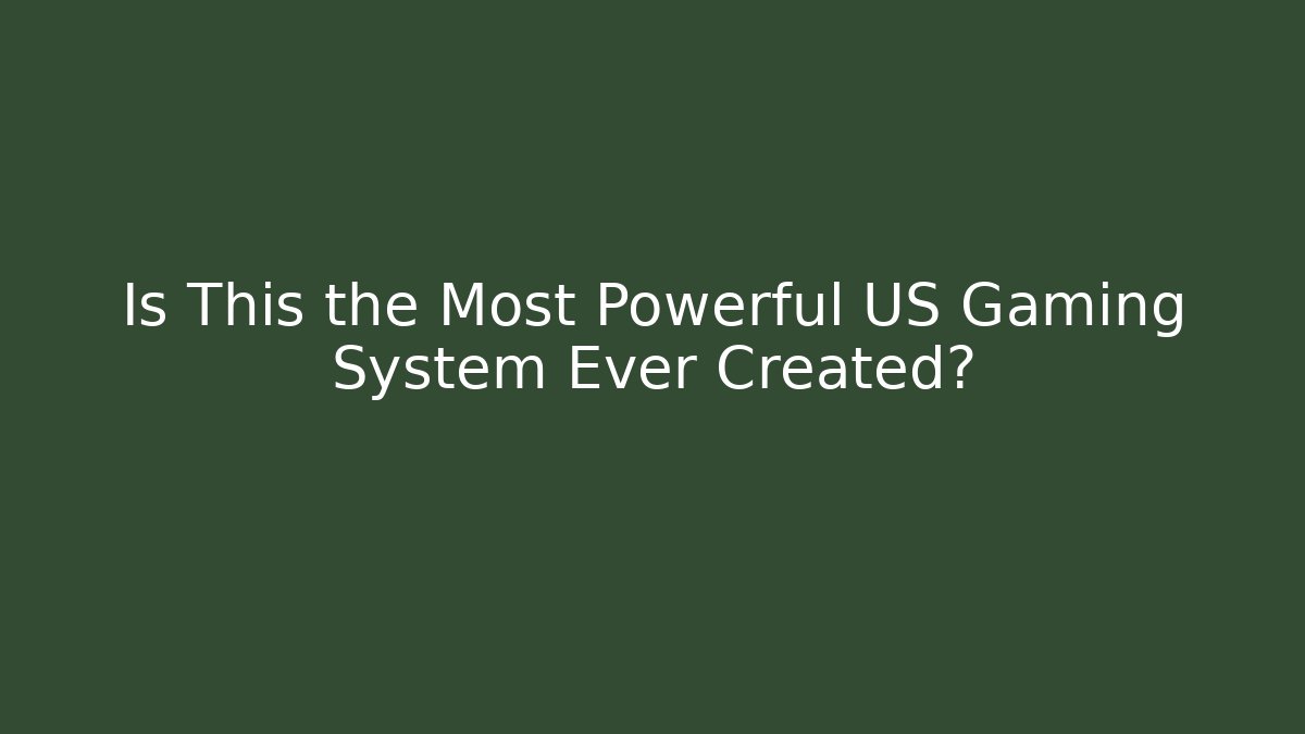 Is This the Most Powerful US Gaming System Ever Created?