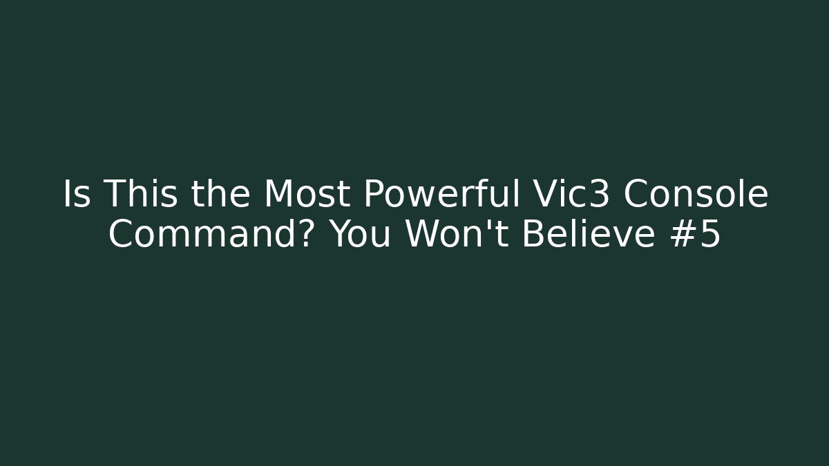 Is This the Most Powerful Vic3 Console Command? You Won't Believe #5