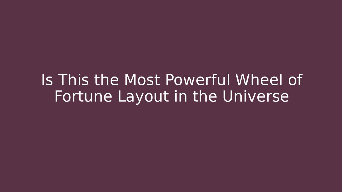 Is This the Most Powerful Wheel of Fortune Layout in the Universe