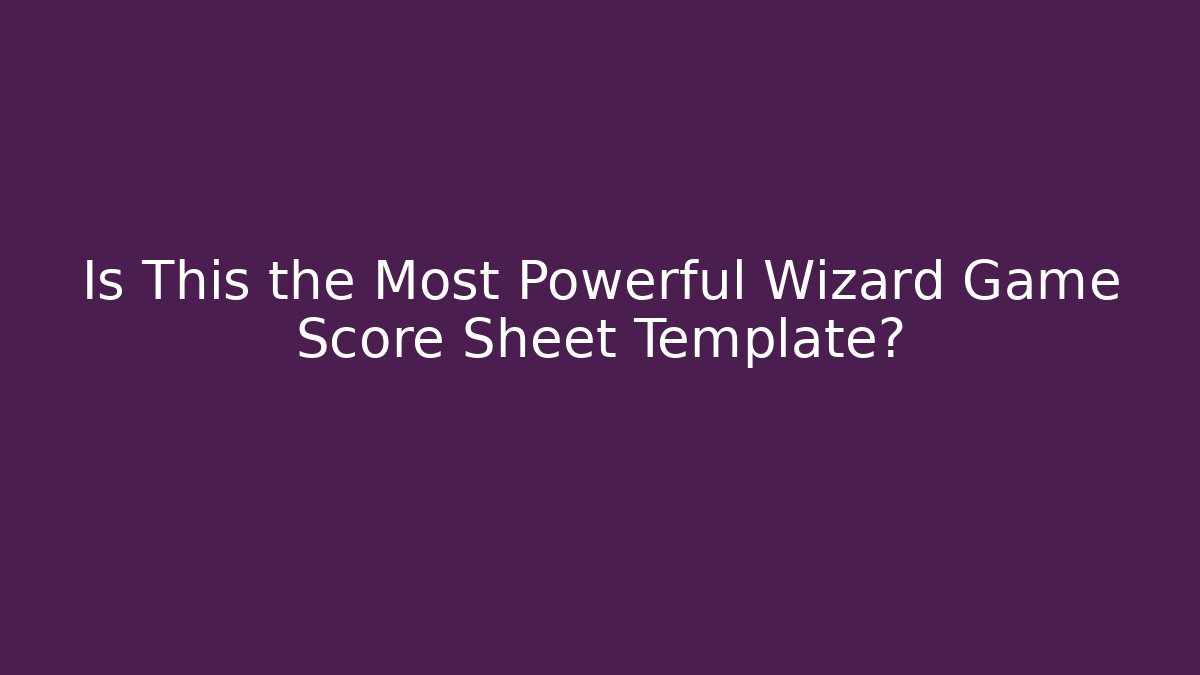 Is This the Most Powerful Wizard Game Score Sheet Template?