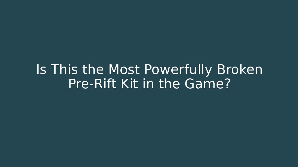 Is This the Most Powerfully Broken Pre-Rift Kit in the Game?