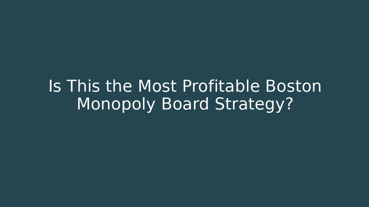 Is This the Most Profitable Boston Monopoly Board Strategy?
