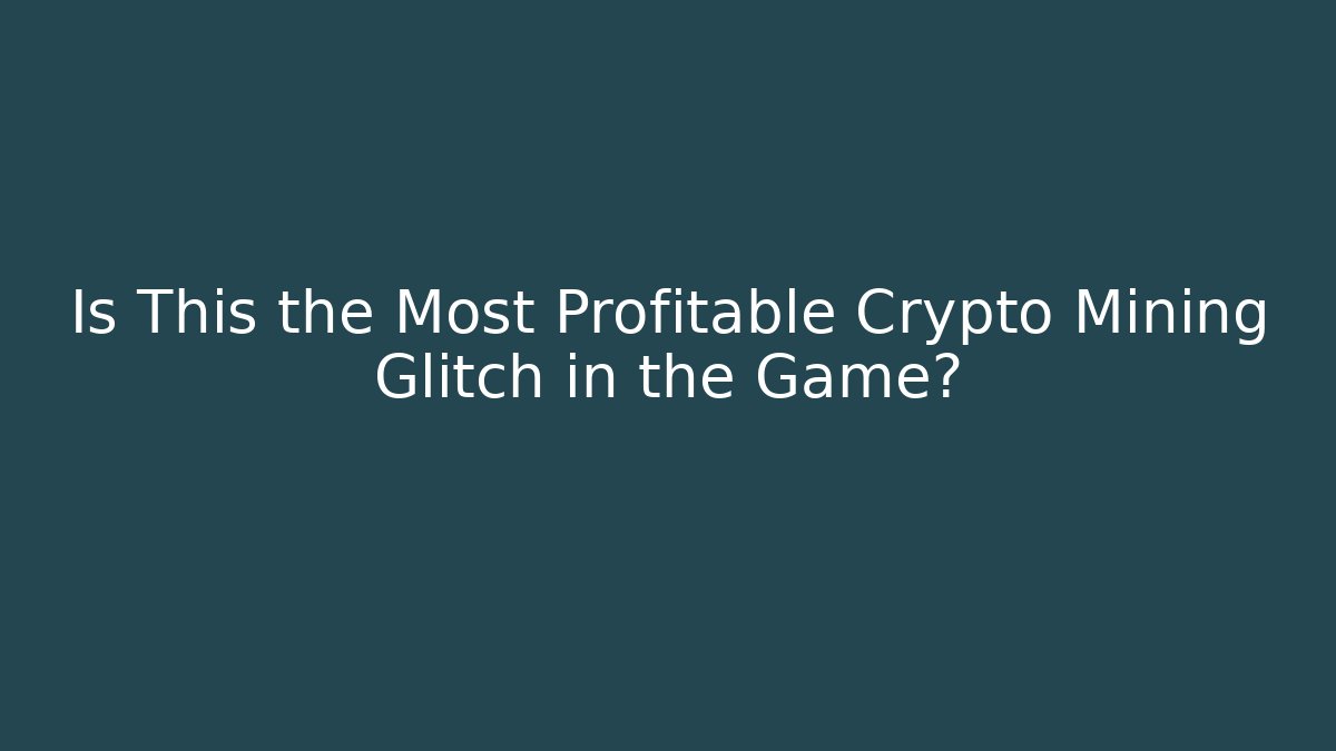 Is This the Most Profitable Crypto Mining Glitch in the Game?