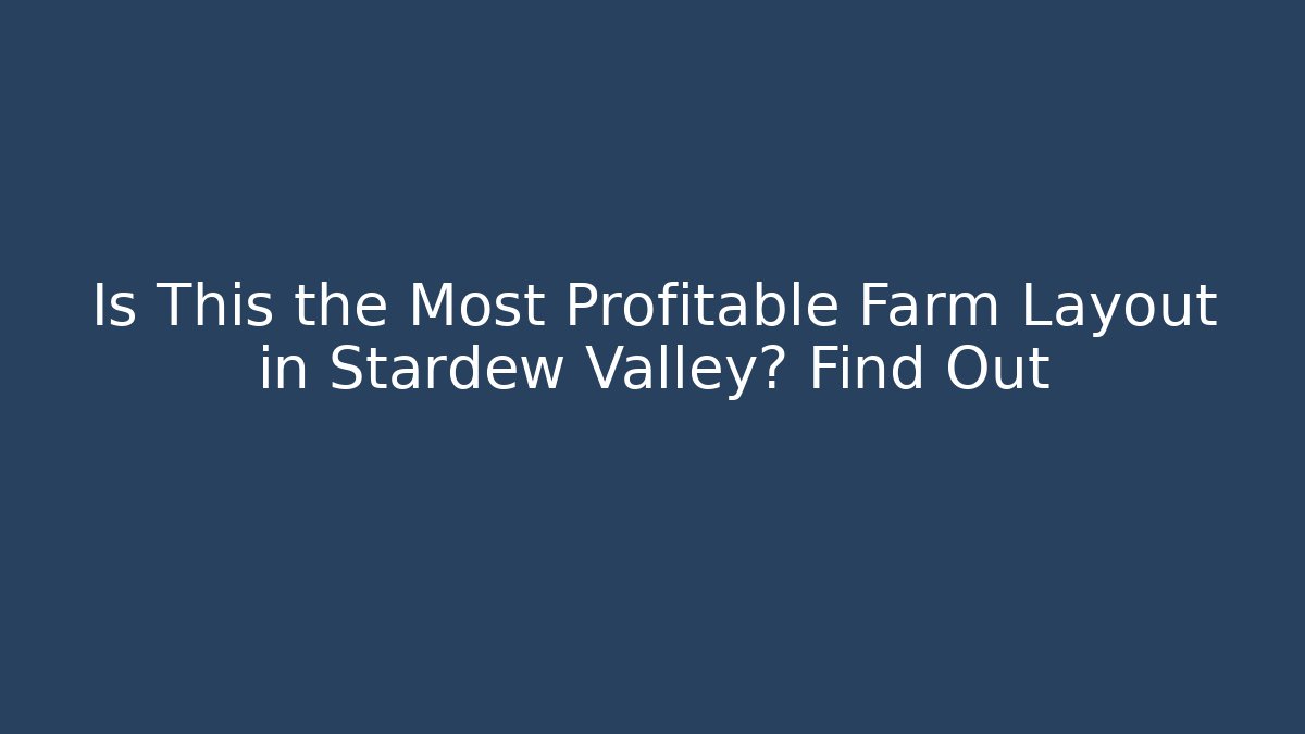 Is This the Most Profitable Farm Layout in Stardew Valley? Find Out - Critter Realm