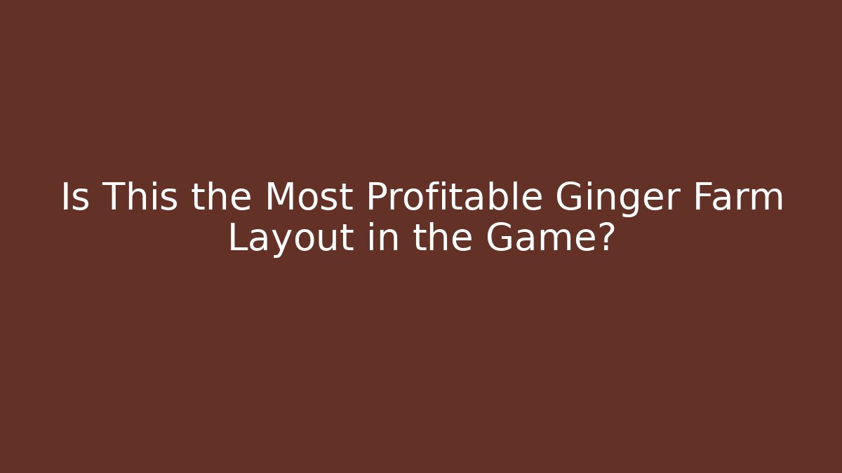 Is This the Most Profitable Ginger Farm Layout in the Game?