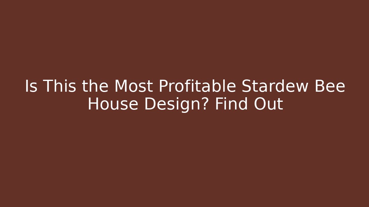 Is This the Most Profitable Stardew Bee House Design? Find Out