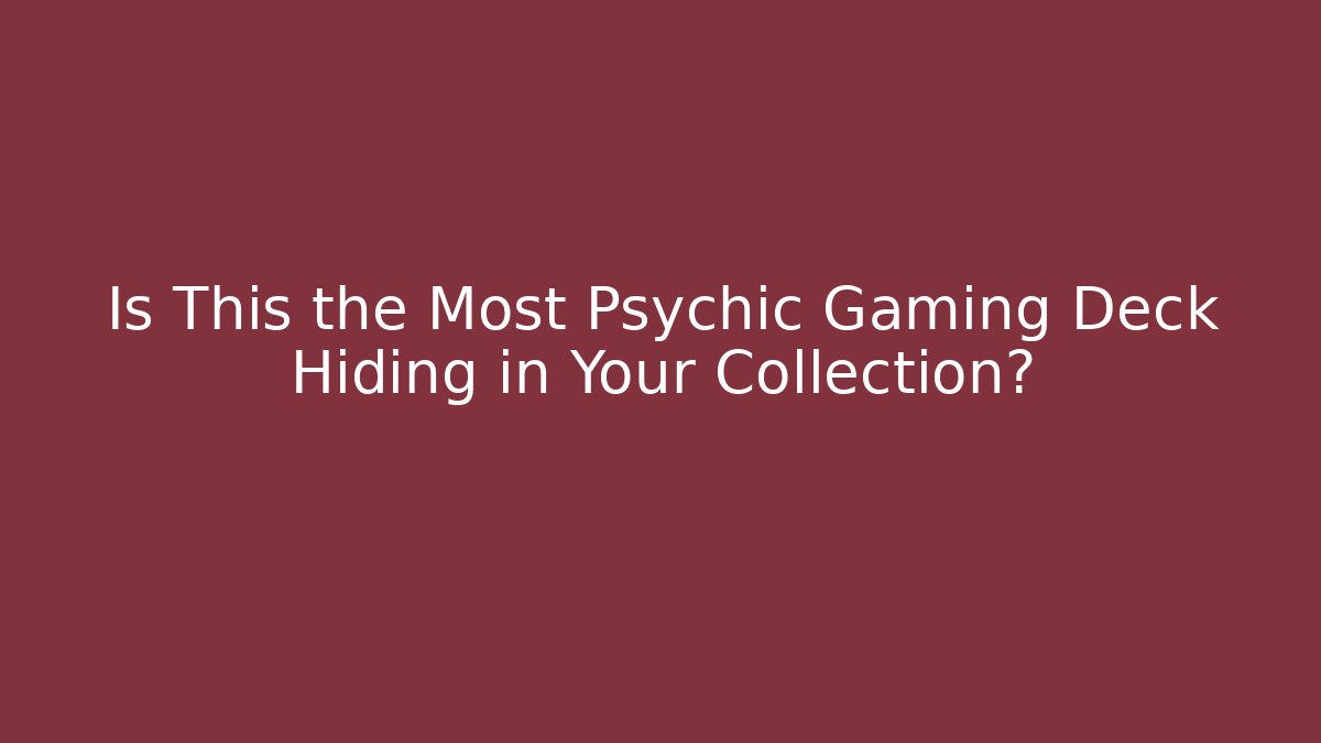 Is This the Most Psychic Gaming Deck Hiding in Your Collection?