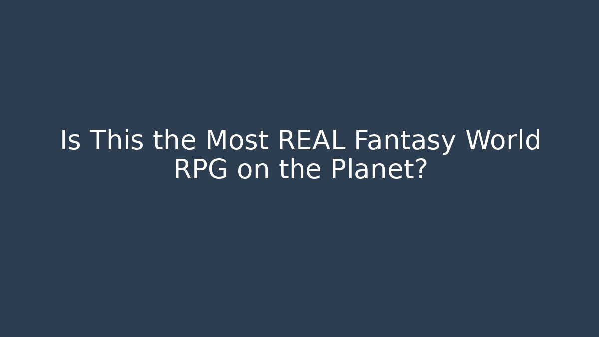 Is This the Most REAL Fantasy World RPG on the Planet?