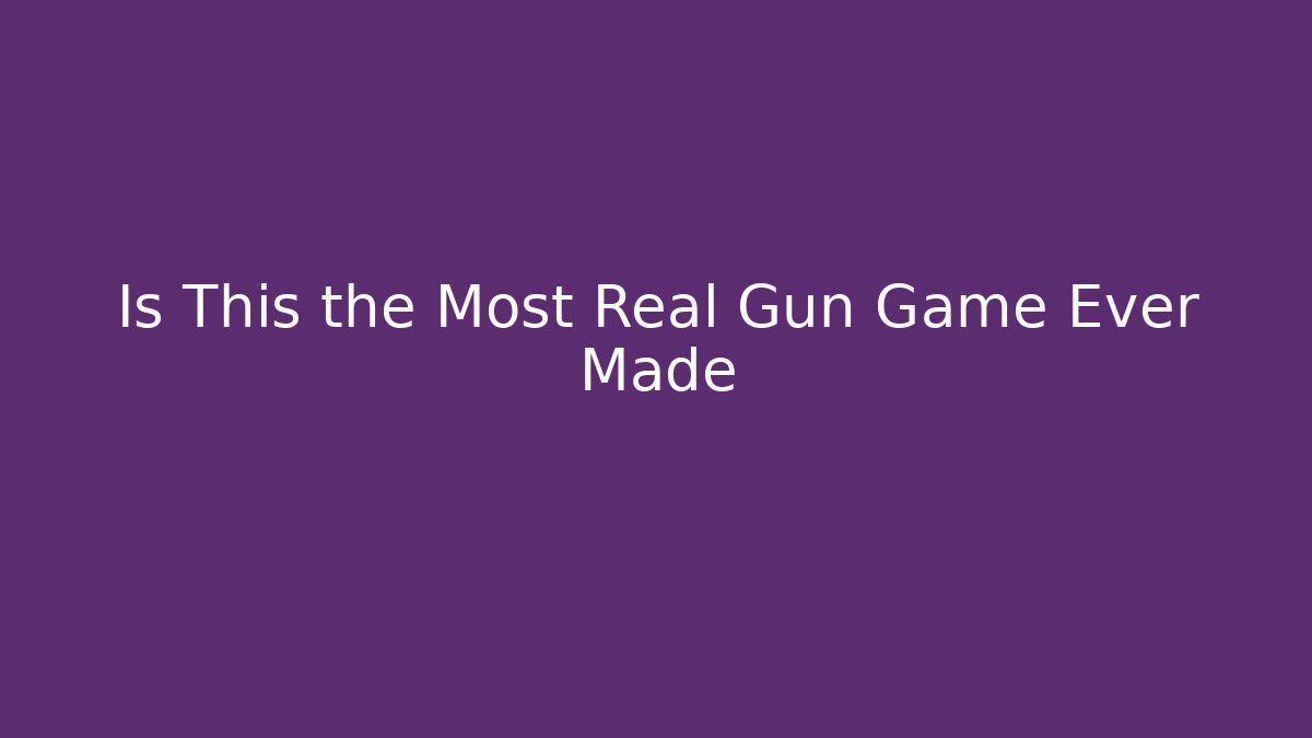 Is This the Most Real Gun Game Ever Made