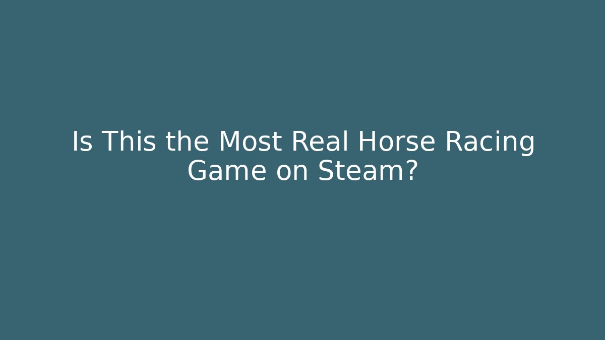Is This the Most Real Horse Racing Game on Steam?