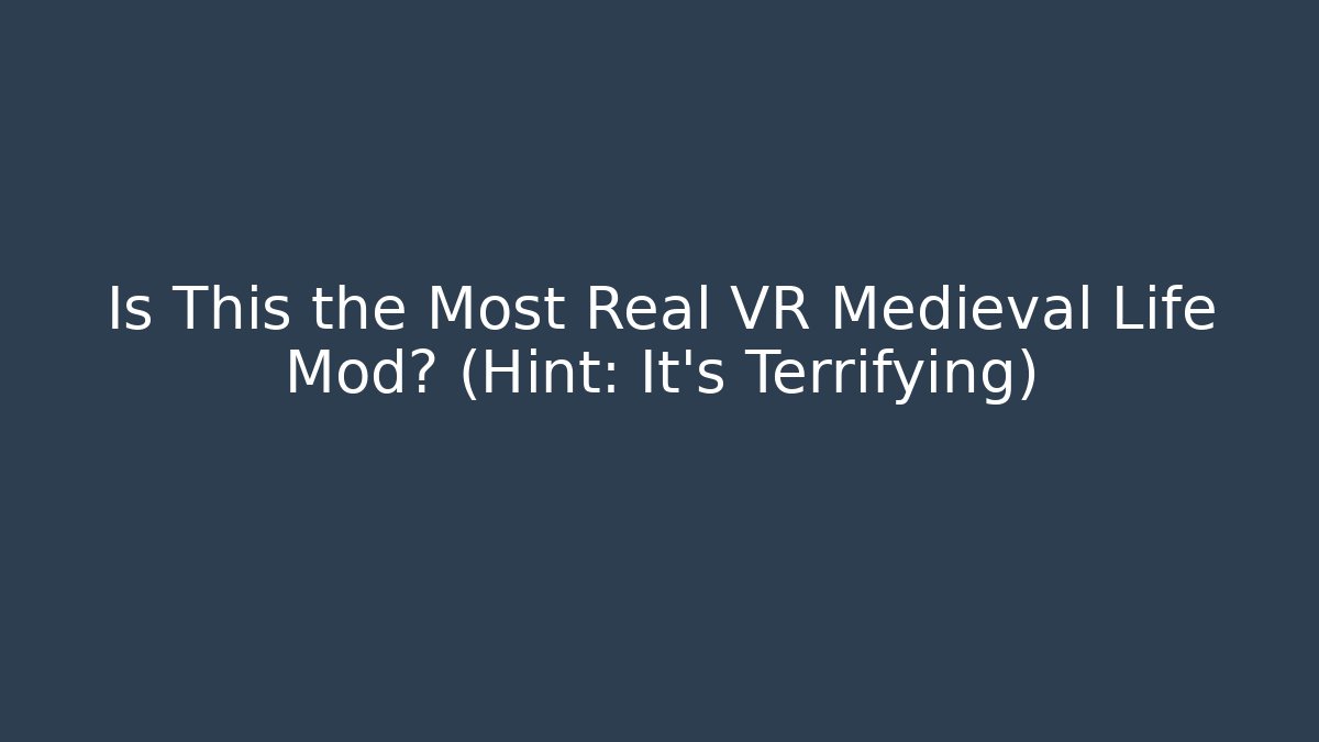 Is This the Most Real VR Medieval Life Mod? (Hint: It's Terrifying)