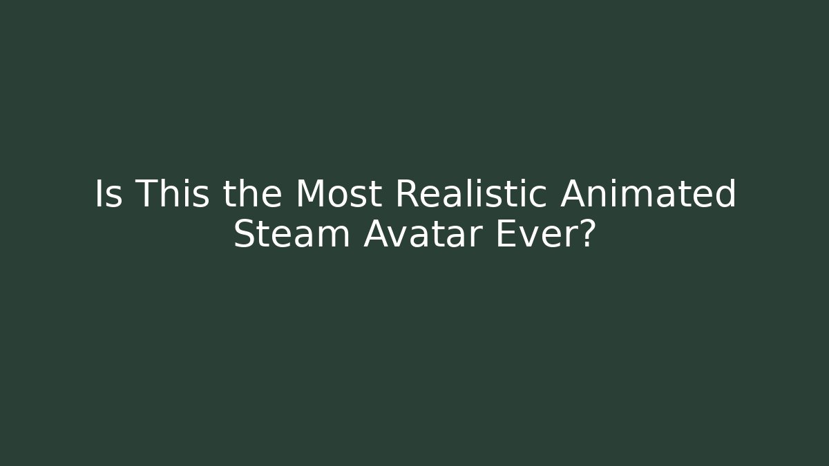 Is This the Most Realistic Animated Steam Avatar Ever? - Critter Realm