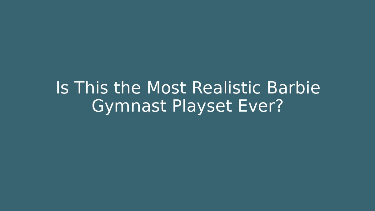 Is This the Most Realistic Barbie Gymnast Playset Ever?