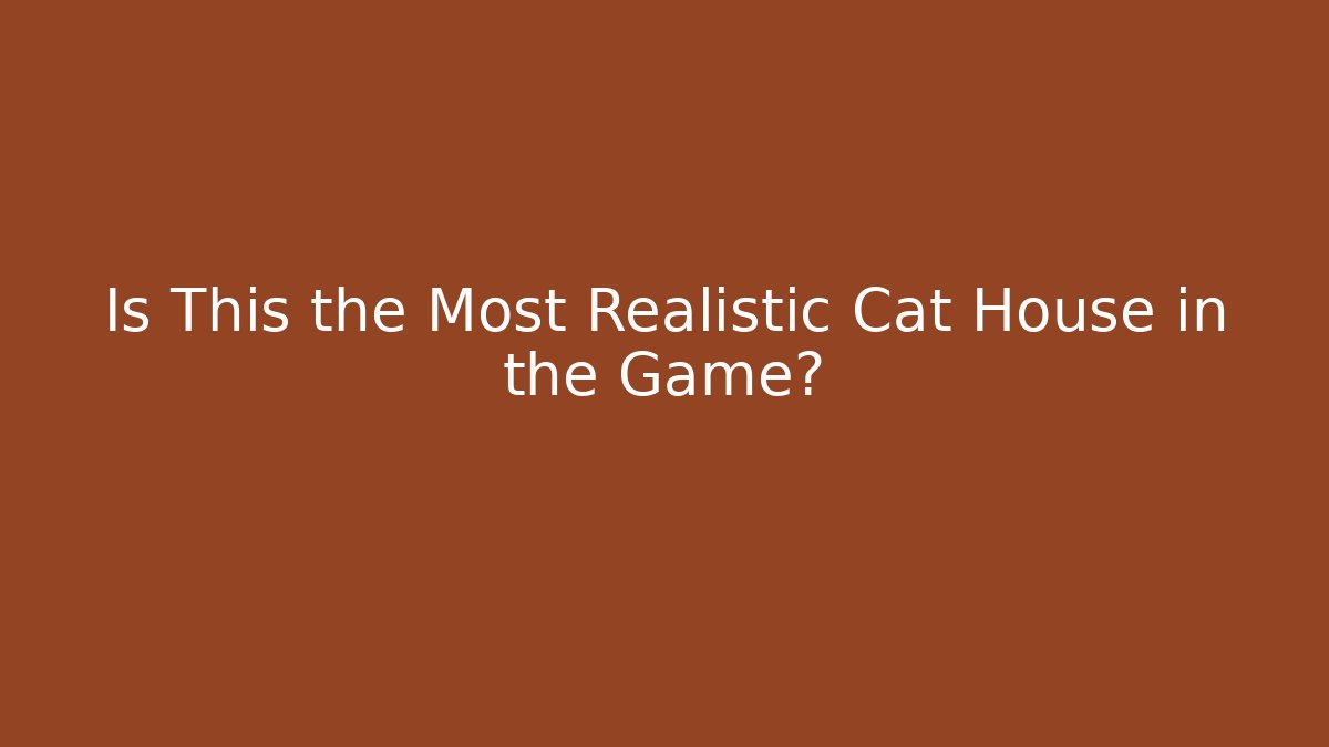 Is This the Most Realistic Cat House in the Game?