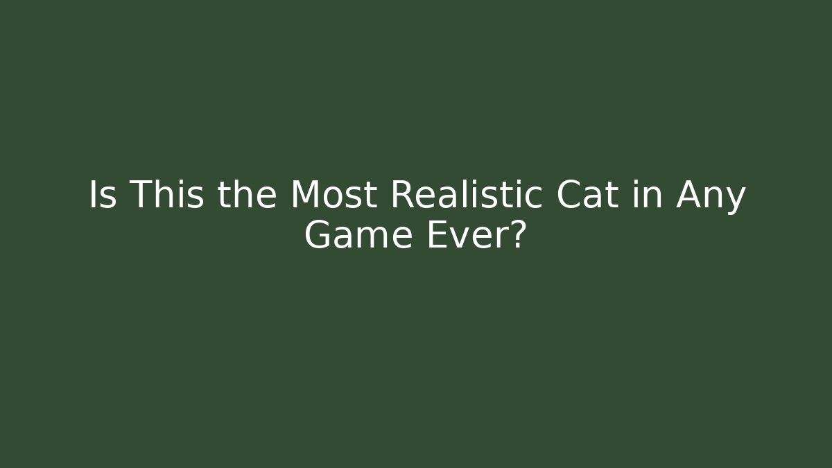 Is This the Most Realistic Cat in Any Game Ever?