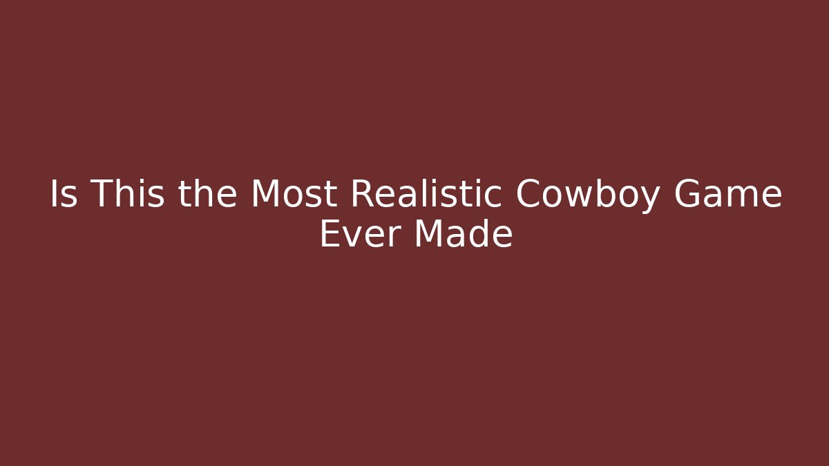 Is This the Most Realistic Cowboy Game Ever Made - Critter Realm