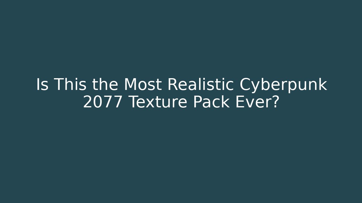 Is This the Most Realistic Cyberpunk 2077 Texture Pack Ever?