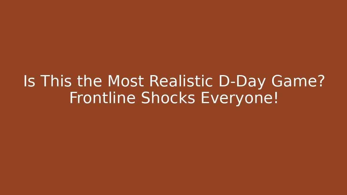 Is This the Most Realistic D-Day Game? Frontline Shocks Everyone!
