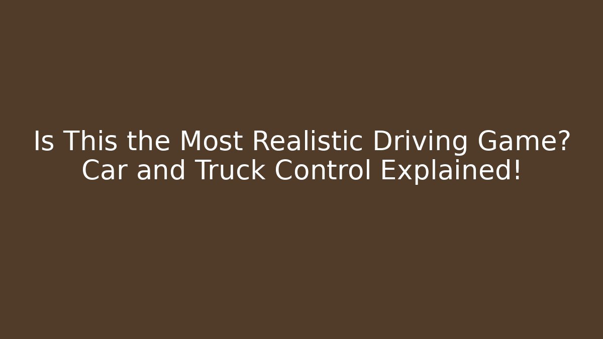 Is This the Most Realistic Driving Game? Car and Truck Control Explained!
