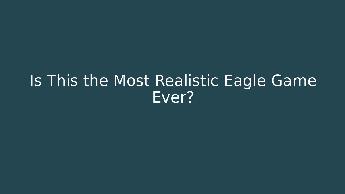 Is This the Most Realistic Eagle Game Ever?