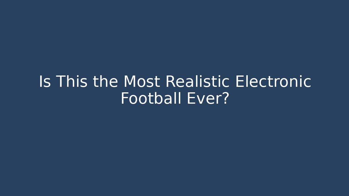 Is This the Most Realistic Electronic Football Ever?