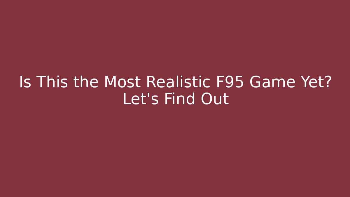 Is This the Most Realistic F95 Game Yet? Let's Find Out
