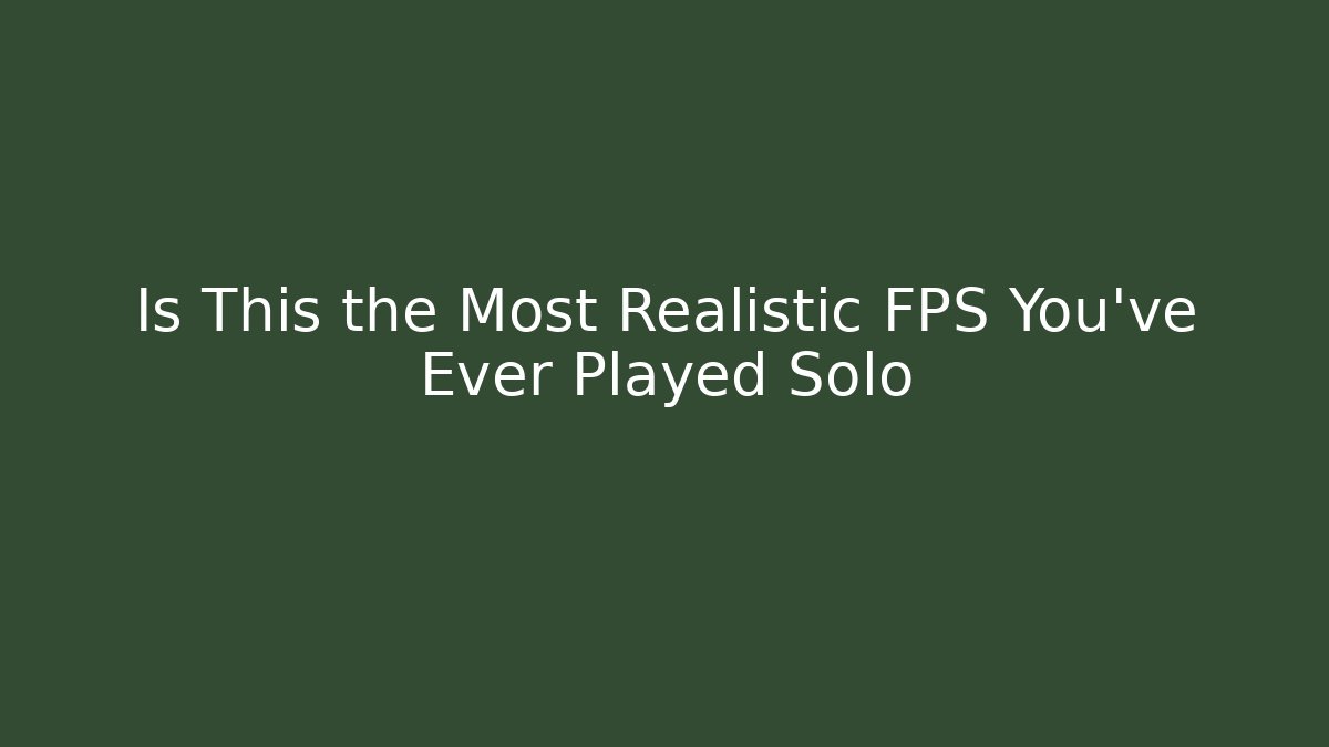 Is This the Most Realistic FPS You've Ever Played Solo