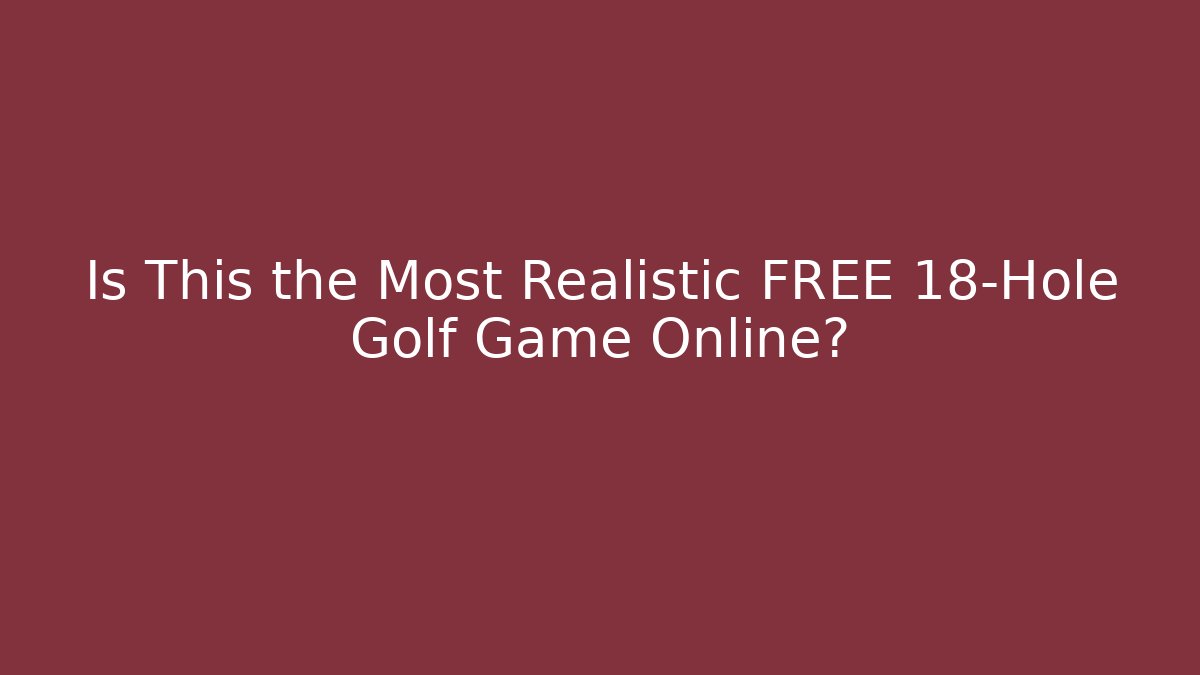 Is This the Most Realistic FREE 18-Hole Golf Game Online?